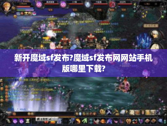 新开魔域sf发布?魔域sf发布网网站手机版哪里下载?