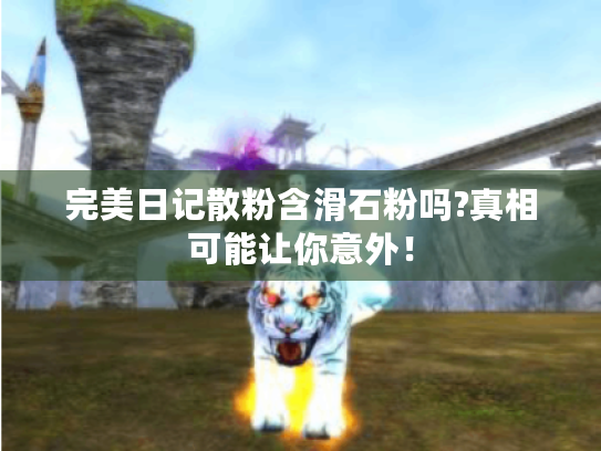 完美日记散粉含滑石粉吗?真相可能让你意外！