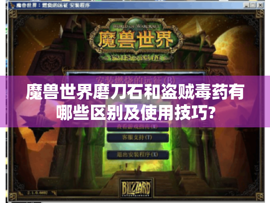 魔兽世界磨刀石和盗贼毒药有哪些区别及使用技巧? 魔兽世界磨刀石和盗贼毒药有哪些区别及使用技巧?