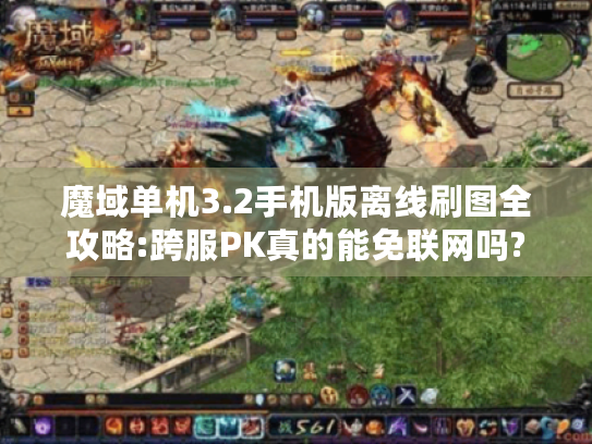 魔域单机3.2手机版离线刷图全攻略:跨服PK真的能免联网吗? 魔域单机3.2手机版离线刷图全攻略:跨服PK真的能免联网吗?