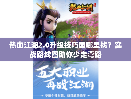 热血江湖2.0升级技巧图哪里找？实战路线图助你少走弯路