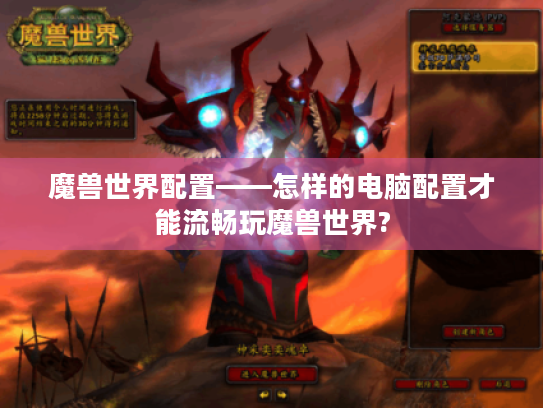 魔兽世界配置——怎样的电脑配置才能流畅玩魔兽世界? 魔兽世界配置——怎样的电脑配置才能流畅玩魔兽世界?