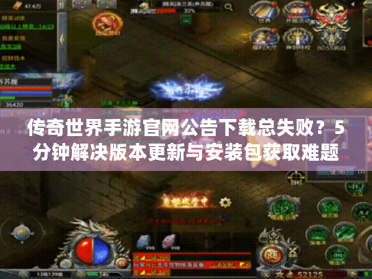 传奇世界手游官网公告下载总失败？5分钟解决版本更新与安装包获取难题