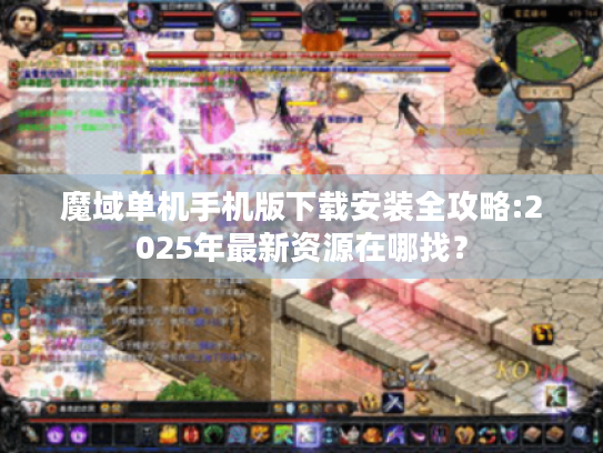 魔域单机手机版下载安装全攻略:2025年最新资源在哪找? 魔域单机手机版下载安装全攻略:2025年最新资源在哪找?