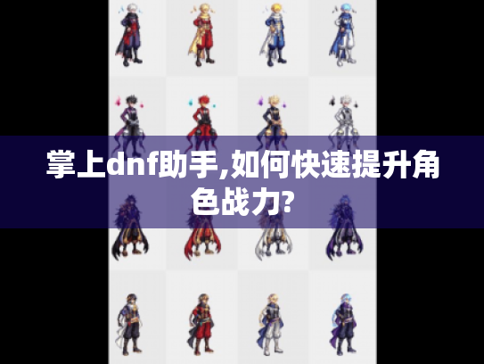 掌上dnf助手,如何快速提升角色战力?