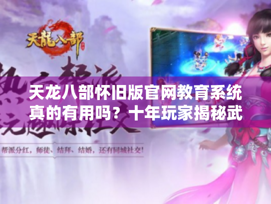 天龙八部怀旧版官网教育系统真的有用吗?十年玩家揭秘武功速成秘诀 天龙八部怀旧版官网教育系统真的有用吗?十年玩家揭秘武功速成秘诀