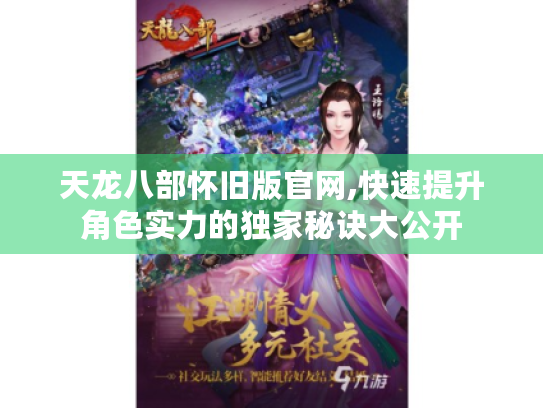 天龙八部怀旧版官网,快速提升角色实力的独家秘诀大公开 天龙八部怀旧版官网,快速提升角色实力的独家秘诀大公开