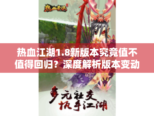 热血江湖1.8新版本究竟值不值得回归？深度解析版本变动与实战策略