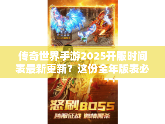 传奇世界手游2025开服时间表最新更新?这份全年版表必须收藏 传奇世界手游2025开服时间表最新更新?这份全年版表必须收藏