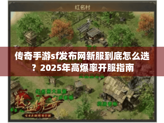 传奇手游sf发布网新服到底怎么选?2025年高爆率开服指南 传奇手游sf发布网新服到底怎么选?2025年高爆率开服指南