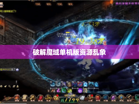 破解魔域单机版资源乱象 破解魔域单机版资源乱象