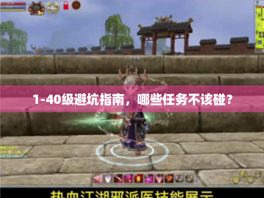 1-40级避坑指南,哪些任务不该碰? 1-40级避坑指南,哪些任务不该碰?