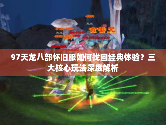 97天龙八部怀旧服如何找回经典体验?三大核心玩法深度解析 97天龙八部怀旧服如何找回经典体验?三大核心玩法深度解析