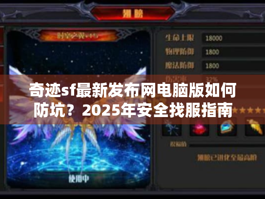 奇迹sf最新发布网电脑版如何防坑?2025年安全找服指南 奇迹sf最新发布网电脑版如何防坑?2025年安全找服指南