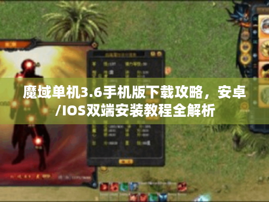 魔域单机3.6手机版下载攻略,安卓/IOS双端安装教程全解析 魔域单机3.6手机版下载攻略,安卓/IOS双端安装教程全解析