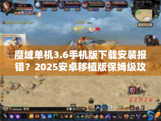 魔域单机3.6手机版下载安装报错?2025安卓移植版保姆级攻略 魔域单机3.6手机版下载安装报错?2025安卓移植版保姆级攻略