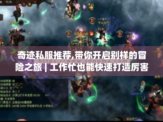 奇迹私服推荐,带你开启别样的冒险之旅 | 工作忙也能快速打造厉害角色? 奇迹私服推荐,带你开启别样的冒险之旅 | 工作忙也能快速打造厉害角色?