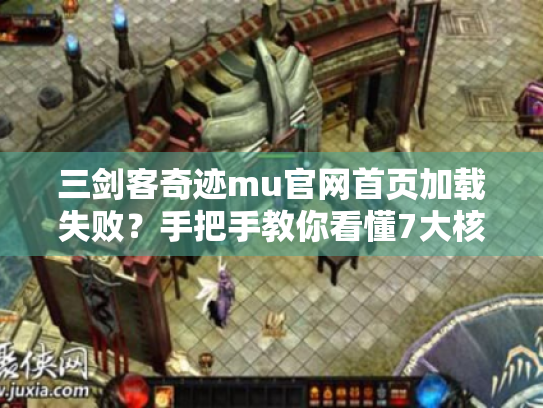 三剑客奇迹mu官网首页加载失败?手把手教你看懂7大核心功能 三剑客奇迹mu官网首页加载失败?手把手教你看懂7大核心功能