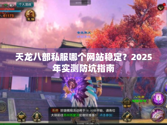 天龙八部私服哪个网站稳定?2025年实测防坑指南 天龙八部私服哪个网站稳定?2025年实测防坑指南