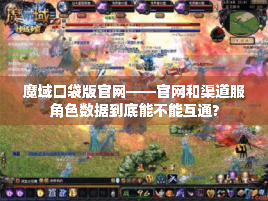 魔域口袋版官网——官网和渠道服角色数据到底能不能互通? 魔域口袋版官网——官网和渠道服角色数据到底能不能互通?
