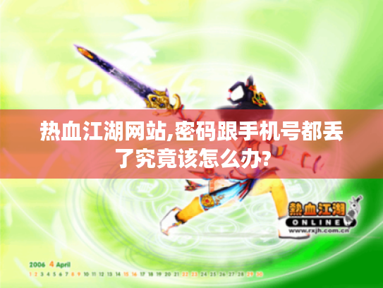 热血江湖网站,密码跟手机号都丢了究竟该怎么办?