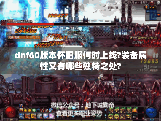 dnf60版本怀旧服何时上线?装备属性又有哪些独特之处? dnf60版本怀旧服何时上线?装备属性又有哪些独特之处?