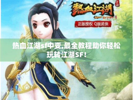 热血江湖sf中变,最全教程助你轻松玩转江湖SF! 热血江湖sf中变,最全教程助你轻松玩转江湖SF!
