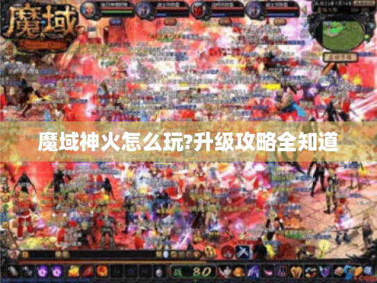 魔域神火怎么玩?升级攻略全知道 魔域神火怎么玩?升级攻略全知道