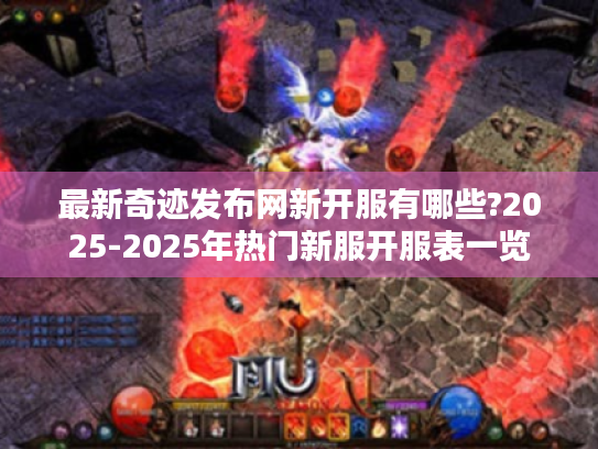 最新奇迹发布网新开服有哪些?2025-2025年热门新服开服表一览