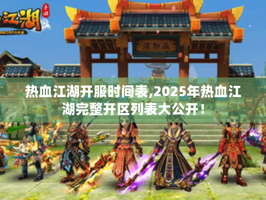 热血江湖开服时间表,2025年热血江湖完整开区列表大公开！