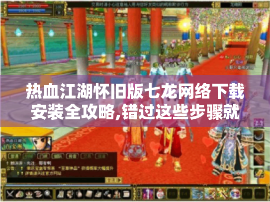 热血江湖怀旧版七龙网络下载安装全攻略,错过这些步骤就亏大了！