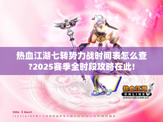 热血江湖七转势力战时间表怎么查?2025赛季全时段攻略在此!