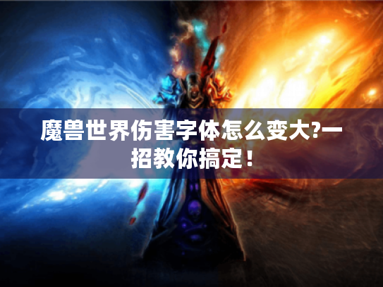 魔兽世界伤害字体怎么变大?一招教你搞定! 魔兽世界伤害字体怎么变大?一招教你搞定!