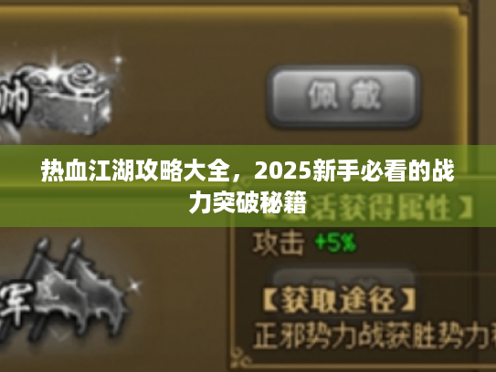 热血江湖攻略大全,2025新手必看的战力突破秘籍 热血江湖攻略大全,2025新手必看的战力突破秘籍