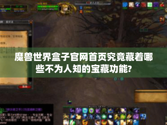 魔兽世界盒子官网首页究竟藏着哪些不为人知的宝藏功能? 魔兽世界盒子官网首页究竟藏着哪些不为人知的宝藏功能?