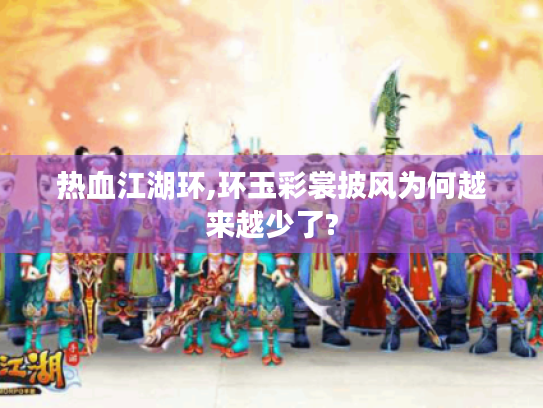 热血江湖环,环玉彩裳披风为何越来越少了? 热血江湖环,环玉彩裳披风为何越来越少了?