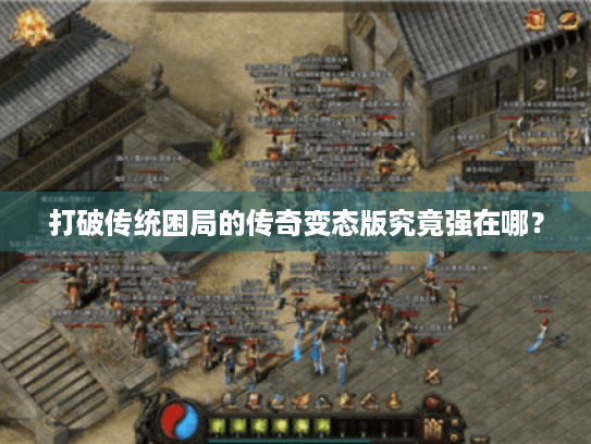 打破传统困局的传奇变态版究竟强在哪? 打破传统困局的传奇变态版究竟强在哪?