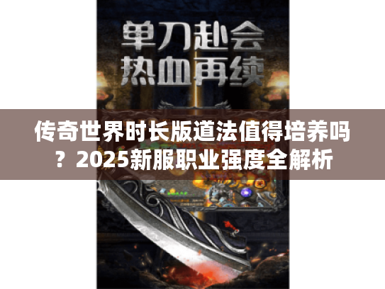 传奇世界时长版道法值得培养吗?2025新服职业强度全解析 传奇世界时长版道法值得培养吗?2025新服职业强度全解析