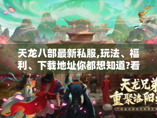 天龙八部最新私服,玩法、福利、下载地址你都想知道?看这! 天龙八部最新私服,玩法、福利、下载地址你都想知道?看这!