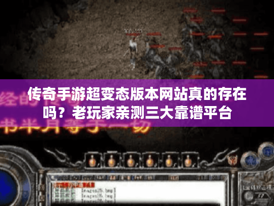 传奇手游超变态版本网站真的存在吗?老玩家亲测三大靠谱平台 传奇手游超变态版本网站真的存在吗?老玩家亲测三大靠谱平台