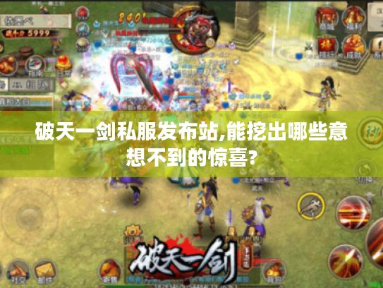 破天一剑私服发布站,能挖出哪些意想不到的惊喜? 破天一剑私服发布站,能挖出哪些意想不到的惊喜?