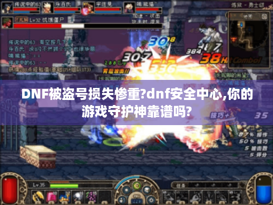 DNF被盗号损失惨重?dnf安全中心,你的游戏守护神靠谱吗? DNF被盗号损失惨重?dnf安全中心,你的游戏守护神靠谱吗?