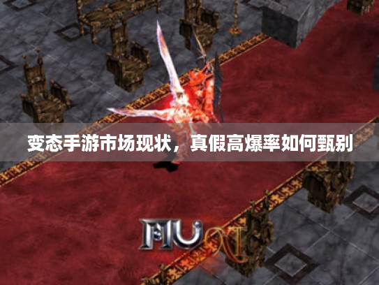 变态手游市场现状,真假高爆率如何甄别 变态手游市场现状,真假高爆率如何甄别