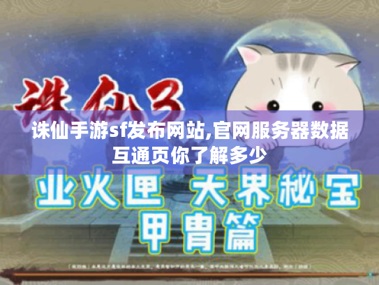 诛仙手游sf发布网站,官网服务器数据互通页你了解多少 诛仙手游sf发布网站,官网服务器数据互通页你了解多少