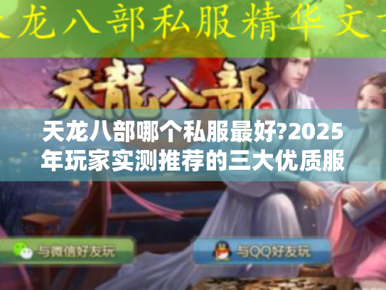 天龙八部哪个私服最好?2025年玩家实测推荐的三大优质服务器 天龙八部哪个私服最好?2025年玩家实测推荐的三大优质服务器