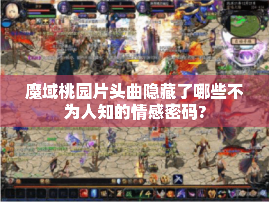 魔域桃园片头曲隐藏了哪些不为人知的情感密码? 魔域桃园片头曲隐藏了哪些不为人知的情感密码?