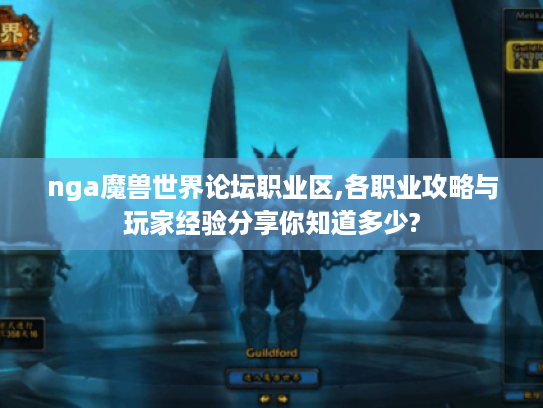 nga魔兽世界论坛职业区,各职业攻略与玩家经验分享你知道多少? nga魔兽世界论坛职业区,各职业攻略与玩家经验分享你知道多少?
