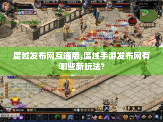 魔域发布网互通版,魔域手游发布网有哪些新玩法?