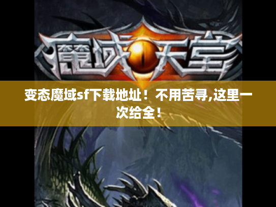 变态魔域sf下载地址!不用苦寻,这里一次给全! 变态魔域sf下载地址!不用苦寻,这里一次给全!