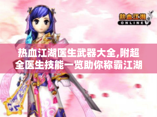 热血江湖医生武器大全,附超全医生技能一览助你称霸江湖 热血江湖医生武器大全,附超全医生技能一览助你称霸江湖